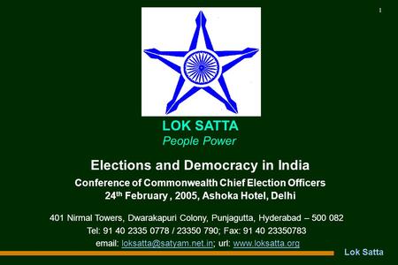 Lok Satta 1 Elections and Democracy in India Conference of Commonwealth Chief Election Officers 24 th February, 2005, Ashoka Hotel, Delhi LOK SATTA People.