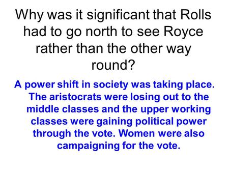 Why was it significant that Rolls had to go north to see Royce rather than the other way round? A power shift in society was taking place. The aristocrats.