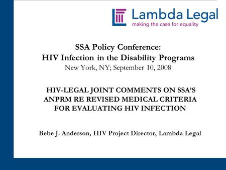 SSA Policy Conference: HIV Infection in the Disability Programs New York, NY; September 10, 2008 HIV-LEGAL JOINT COMMENTS ON SSA’S ANPRM RE REVISED MEDICAL.