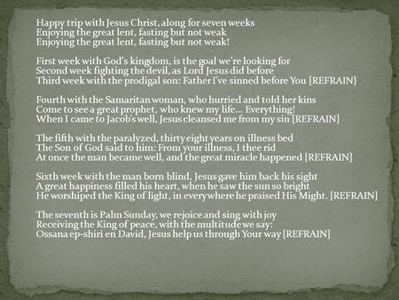 Happy trip with Jesus Christ, along for seven weeks Enjoying the great lent, fasting but not weak Enjoying the great lent, fasting but not weak! First.