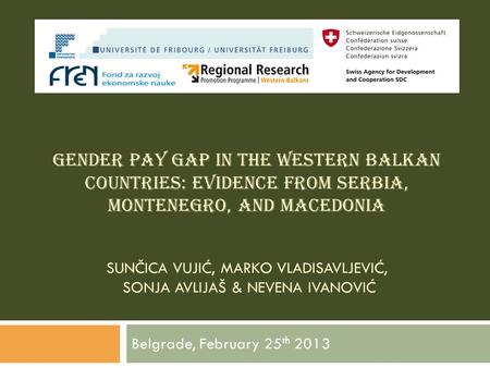 GENDER PAY GAP IN THE WESTERN BALKAN COUNTRIES: EVIDENCE FROM SERBIA, MONTENEGRO, AND MACEDONIA SUNČICA VUJIĆ, MARKO VLADISAVLJEVIĆ, SONJA AVLIJAŠ & NEVENA.