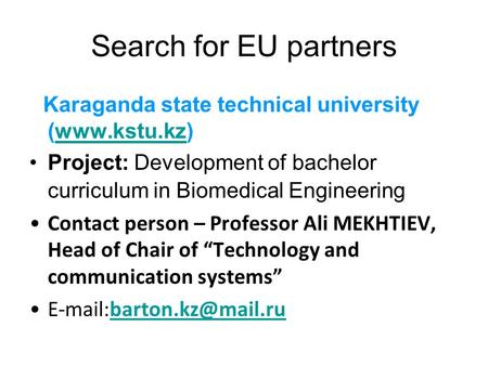 Search for EU partners Karaganda state technical university (www.kstu.kz)www.kstu.kz Project: Development of bachelor curriculum in Biomedical Engineering.