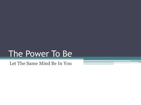 The Power To Be Let The Same Mind Be In You. Cogito Ergo Sum Rene Descartes issued the famous line “I think, therefore I am”. This very common phrase.