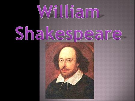  23.04.1564 – Born in Stratford-upon-Avon, Scotland  1582 – married to Anne Hathaway  1585 – moved to London  1613 – returned to Sratford  23.04.1616.