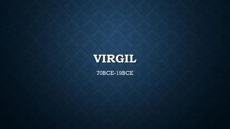 VIRGIL 70BCE-19BCE. PUBLIUS VERGILIUS MARO As is often the case, reliable biographical information is difficult to come by. As is often the case, reliable.