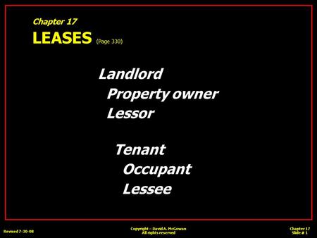 Revised 7-30-08 Chapter 17 Slide # 1 Copyright – David A. McGowan All rights reserved Chapter 17 LEASES (Page 330) Landlord Property owner Lessor Tenant.