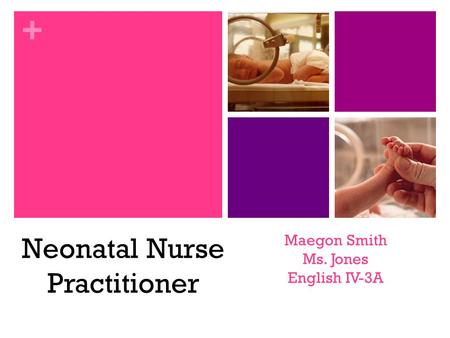 + Maegon Smith Ms. Jones English IV-3A Neonatal Nurse Practitioner.