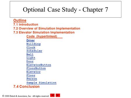  2000 Deitel & Associates, Inc. All rights reserved. Optional Case Study - Chapter 7 Outline 7.1 Introduction 7.2 Overview of Simulation Implementation.