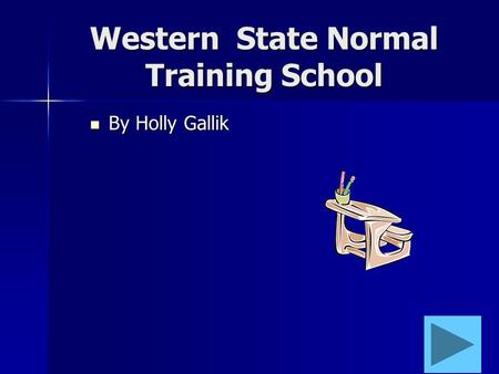 Western State Normal Training School By Holly Gallik By Holly Gallik.