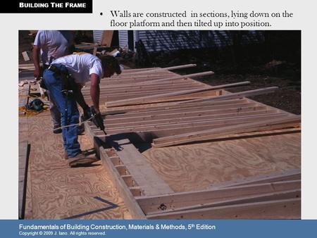 BUILDING THE FRAME Walls are constructed in sections, lying down on the floor platform and then tilted up into position. Fundamentals of Building Construction,