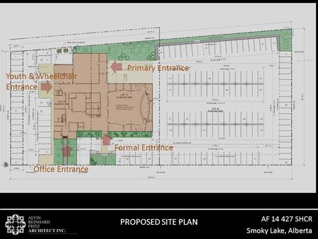 AF 14 427 SHCR Smoky Lake, Alberta PROPOSED SITE PLAN Office Entrance Formal Entrance Primary Entrance Youth & Wheelchair Entrance.