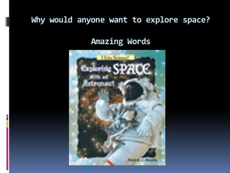 Why would anyone want to explore space? Amazing Words.