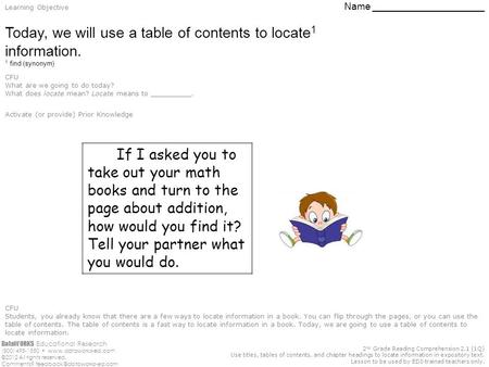 2 nd Grade Reading Comprehension 2.1 (1Q) Use titles, tables of contents, and chapter headings to locate information in expository text. Lesson to be used.