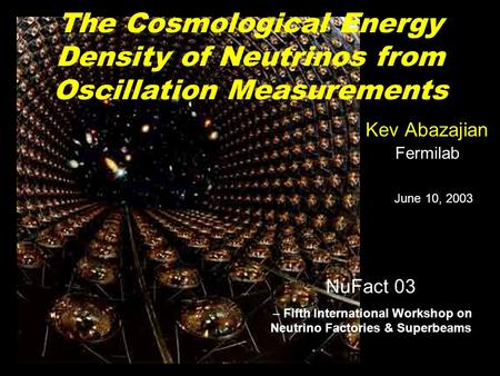 The Cosmological Energy Density of Neutrinos from Oscillation Measurements Kev Abazajian Fermilab June 10, 2003 NuFact 03 – Fifth International Workshop.