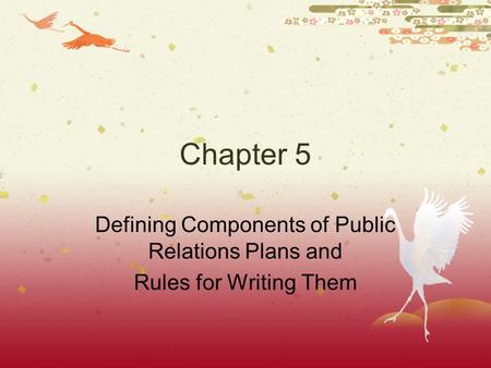 Chapter 5 Defining Components of Public Relations Plans and Rules for Writing Them.