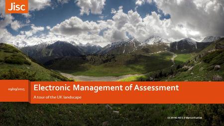 Electronic Management of Assessment A tour of the UK landscape 09/09/2015 CC BY-NC-ND 2.0 Marius Kluzniak.