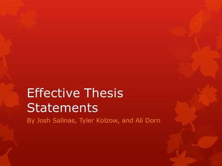 Effective Thesis Statements By Josh Salinas, Tyler Kolzow, and Ali Dorn.