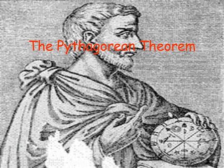 The Pythagorean Theorem. Pythagoras Lived in southern Italy during the sixth century B.C. Considered the first true mathematician Used mathematics as.