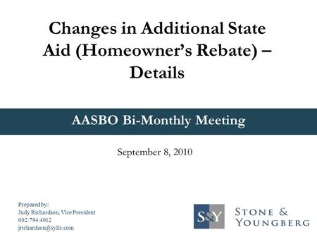 AASBO Bi-Monthly Meeting Changes in Additional State Aid (Homeowner’s Rebate) – Details September 8, 2010 Prepared by: Judy Richardson, Vice President.