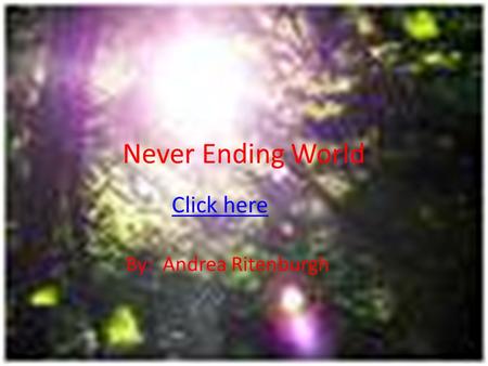 Never Ending World By: Andrea Ritenburgh Click here.