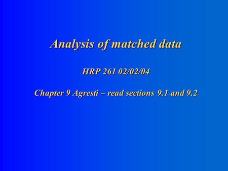 Analysis of matched data HRP 261 02/02/04 Chapter 9 Agresti – read sections 9.1 and 9.2.