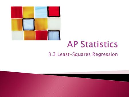 3.3 Least-Squares Regression.  Calculate the least squares regression line  Predict data using your LSRL  Determine and interpret the coefficient of.