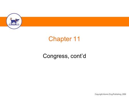 Copyright Atomic Dog Publishing, 2006 Chapter 11 Congress, cont’d.