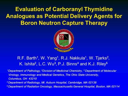 R.F. Barth 1, W. Yang 1, R.J. Nakkula 1, W. Tjarks 2, K. Ishita 2, L.C. Wu 3, P.J. Binns 4 and K.J. Riley 5 1 Department of Pathology, 2 Division of Medicinal.