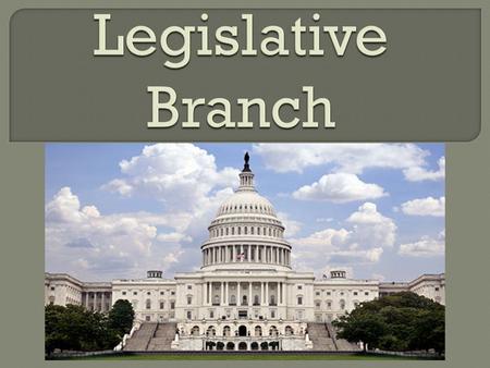  Law Making Body of the US government  Senate  2 Senators per State  House of Representatives  Number of representatives depend on Population.