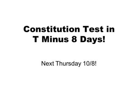 Constitution Test in T Minus 8 Days! Next Thursday 10/8!