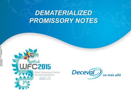 DEMATERIALIZED PROMISSORY NOTES. Main Statistics 2014 Participants: – 347 Issuers and 198 Depositors. Assets Under Custody – Value on deposit at December,