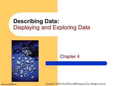 McGraw-Hill/Irwin Copyright © 2010 by The McGraw-Hill Companies, Inc. All rights reserved. Describing Data: Displaying and Exploring Data Chapter 4.