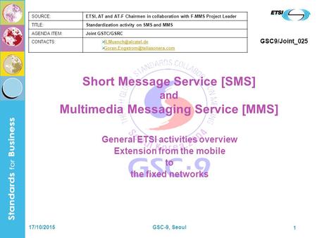 17/10/2015GSC-9, Seoul 1 Short Message Service [SMS] and Multimedia Messaging Service [MMS] General ETSI activities overview Extension from the mobile.