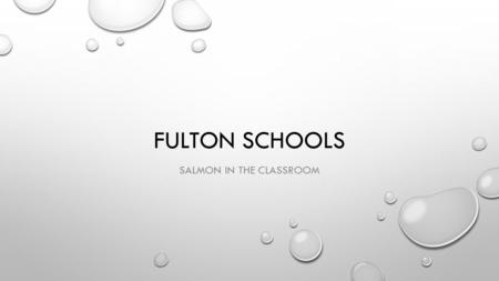 FULTON SCHOOLS SALMON IN THE CLASSROOM. INTRODUCTIONS MR. JEREMY WINSOR CONTACT INFORMATION SALMON IN.