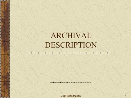 389F/Description1 ARCHIVAL DESCRIPTION. 389F/Description2 INTRODUCTION Finding Aid Any descriptive medium that establishes physical, administrative and/or.