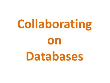 Collaborating on Databases. Introduction: The big three office applications were word processing, spreadsheets, and databases. Large businesses especially.