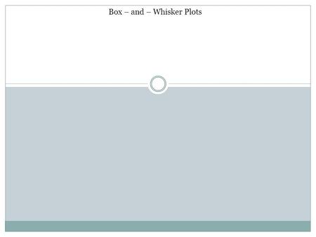 Box – and – Whisker Plots. -a method of displaying and interpreting a data set -data is first arranged into numeric order ( small to large )