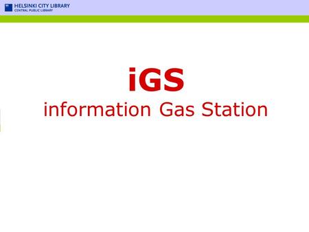 IGS information Gas Station. iGS iGS is designed to be a movable information station in two parts; self service ”pumps” and a double-sided service unit.