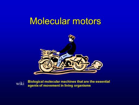 Molecular motors Biological molecular machines that are the essential agents of movement in living organisms wiki.