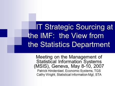 IT Strategic Sourcing at the IMF: the View from the Statistics Department Meeting on the Management of Statistical Information Systems (MSIS), Geneva,