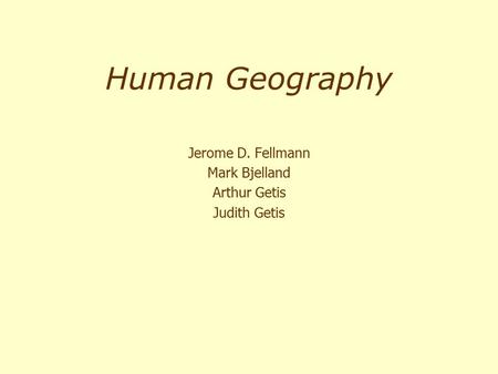 Human Geography Jerome D. Fellmann Mark Bjelland Arthur Getis Judith Getis.