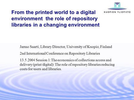 From the printed world to a digital environment ­ the role of repository libraries in a changing environment Jarmo Saarti, Library Director, University.