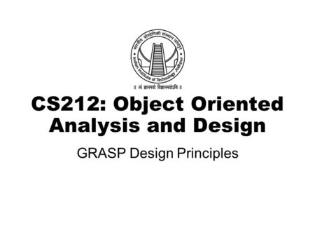 CS212: Object Oriented Analysis and Design GRASP Design Principles.