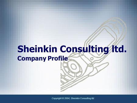 Copyright © 2004, Sheinkin Consulting ltd. Sheinkin Consulting ltd. Company Profile.