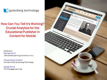 How Can You Tell It's Working? Crucial Analytics for the Educational Publisher in Content for Mobile Moderator: Rob Abel, Ed. D. (IMS Global Learning Consortium,