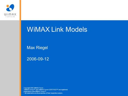 Copyright 2005 WiMAX Forum “WiMAX Forum™” and WiMAX Forum CERTIFIED™“ are registered trademarks of the WiMAX Forum™. * All trademarks are the properties.