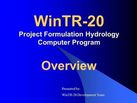 WinTR-20 Project Formulation Hydrology Computer Program Overview Presented by: WinTR-20 Development Team.