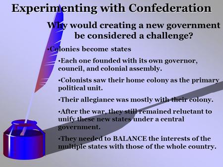 Experimenting with Confederation Why would creating a new government be considered a challenge? Colonies become states Each one founded with its own governor,