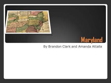 Maryland Maryland By Brandon Clark and Amanda Attalla.