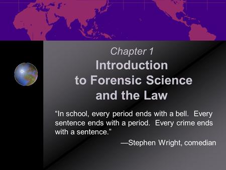 Chapter 1 Introduction to Forensic Science and the Law “In school, every period ends with a bell. Every sentence ends with a period. Every crime ends.